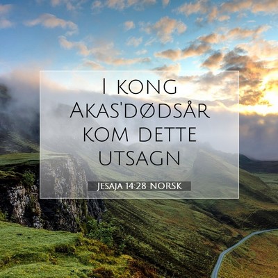Picture 07 - Jesaja 14:28 NORSK - I kong Akas'dødsår kom dette - Bible Verse Picture