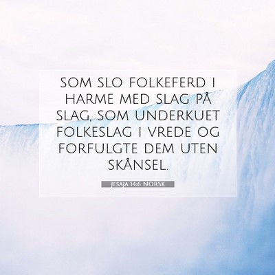 Picture 07 - Jesaja 14:6 NORSK - som slo folkeferd i harme med slag på slag, som - Bible Verse Picture