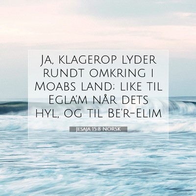Picture 07 - Jesaja 15:8 NORSK - Ja, klagerop lyder rundt omkring i Moabs land; - Bible Verse Picture