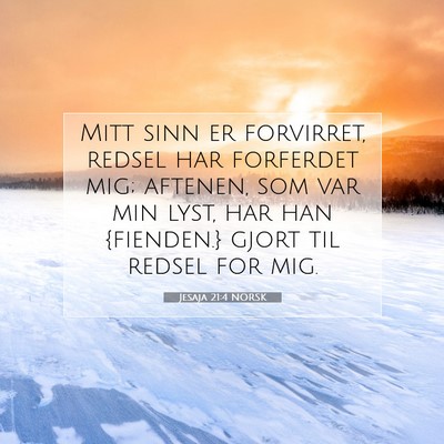 Picture 07 - Jesaja 21:4 NORSK - Mitt sinn er forvirret, redsel har forferdet mig; - Bible Verse Picture