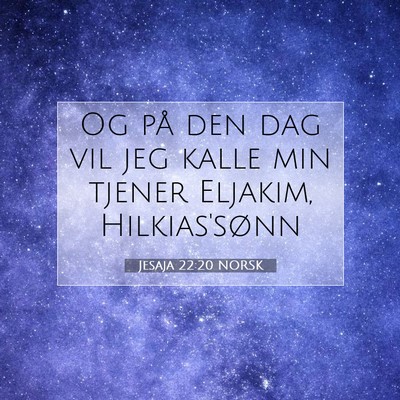Picture 07 - Jesaja 22:20 NORSK - Og på den dag vil jeg kalle min tjener Eljakim, - Bible Verse Picture
