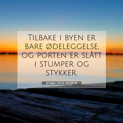 Picture 07 - Jesaja 24:12 NORSK - Tilbake i byen er bare ødeleggelse, og porten er - Bible Verse Picture
