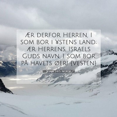 Picture 07 - Jesaja 24:15 NORSK - Ær derfor Herren, I som bor i ¥stens land; ær - Bible Verse Picture