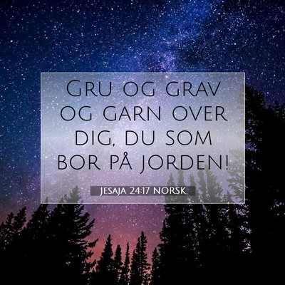 Picture 07 - Jesaja 24:17 NORSK - Gru og grav og garn over dig, du som bor på - Bible Verse Picture