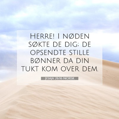 Picture 07 - Jesaja 26:16 NORSK - Herre! I nøden søkte de dig; de opsendte stille - Bible Verse Picture