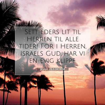 Picture 07 - Jesaja 26:4 NORSK - Sett eders lit til Herren til alle tider! For i - Bible Verse Picture