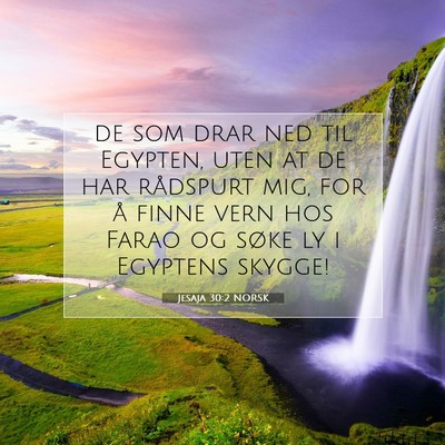 Picture 07 - Jesaja 30:2 NORSK - de som drar ned til Egypten, uten at de har - Bible Verse Picture