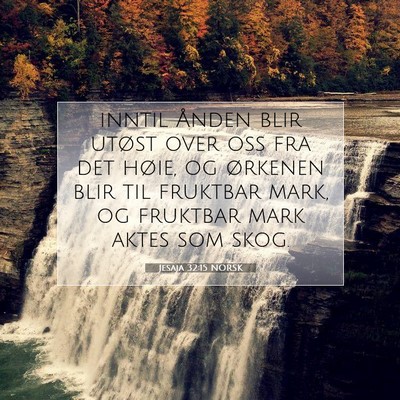 Picture 07 - Jesaja 32:15 NORSK - inntil Ånden blir utøst over oss fra det høie, - Bible Verse Picture