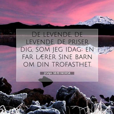 Picture 07 - Jesaja 38:19 NORSK - De levende, de levende, de priser dig, som jeg - Bible Verse Picture