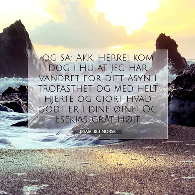 Picture 07 - Jesaja 38:3 NORSK - og sa: Akk, Herre! kom dog i hu at jeg har - Bible Verse Picture