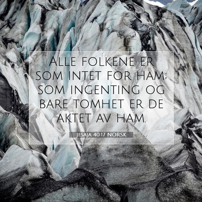 Picture 07 - Jesaja 40:17 NORSK - Alle folkene er som intet for ham; som ingenting - Bible Verse Picture