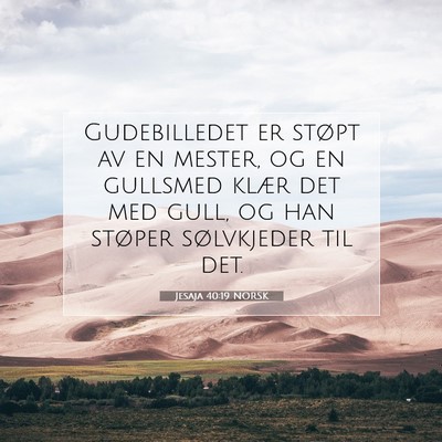 Picture 07 - Jesaja 40:19 NORSK - Gudebilledet er støpt av en mester, og en - Bible Verse Picture