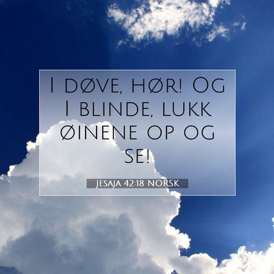 Picture 07 - Jesaja 42:18 NORSK - I døve, hør! Og I blinde, lukk øinene op og - Bible Verse Picture