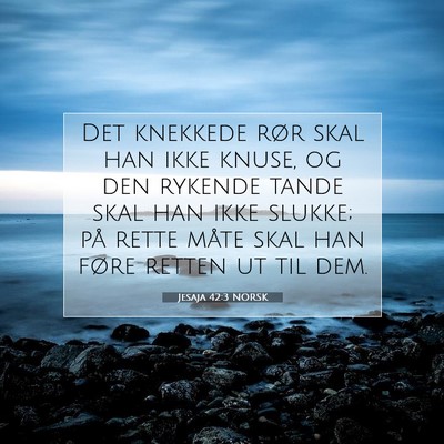 Picture 07 - Jesaja 42:3 NORSK - Det knekkede rør skal han ikke knuse, og den - Bible Verse Picture