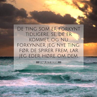 Picture 07 - Jesaja 42:9 NORSK - De ting som er forkynt tidligere, se, de er - Bible Verse Picture