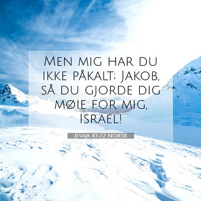 Picture 07 - Jesaja 43:22 NORSK - Men mig har du ikke påkalt; Jakob, så du gjorde - Bible Verse Picture