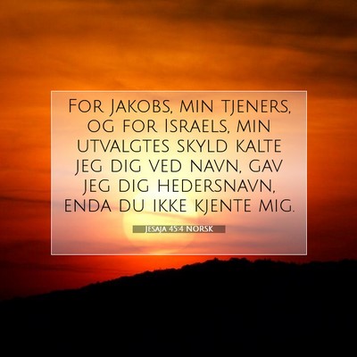 Picture 07 - Jesaja 45:4 NORSK - For Jakobs, min tjeners, og for Israels, min - Bible Verse Picture