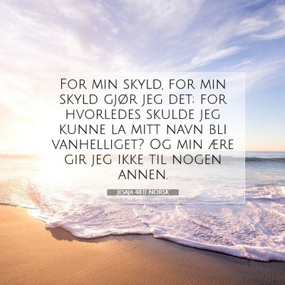 Picture 07 - Jesaja 48:11 NORSK - For min skyld, for min skyld gjør jeg det; for - Bible Verse Picture