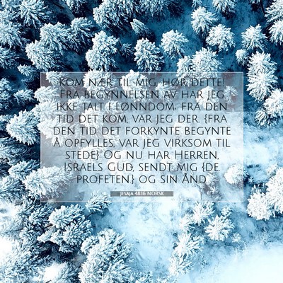 Picture 07 - Jesaja 48:16 NORSK - Kom nær til mig, hør dette! Fra begynnelsen av - Bible Verse Picture