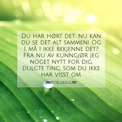 Picture 07 - Jesaja 48:6 NORSK - Du har hørt det; nu kan du se det alt sammen! Og - Bible Verse Picture