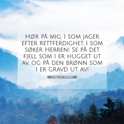 Picture 07 - Jesaja 51:1 NORSK - Hør på mig, I som jager efter rettferdighet, I - Bible Verse Picture