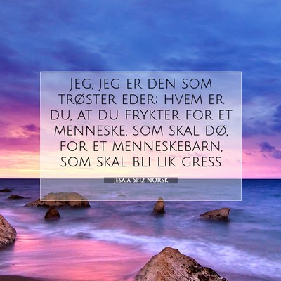 Picture 07 - Jesaja 51:12 NORSK - Jeg, jeg er den som trøster eder; hvem er du, at - Bible Verse Picture