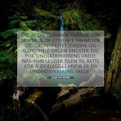 Picture 07 - Jesaja 51:13 NORSK - og at du glemmer Herren, din skaper, som utspente - Bible Verse Picture