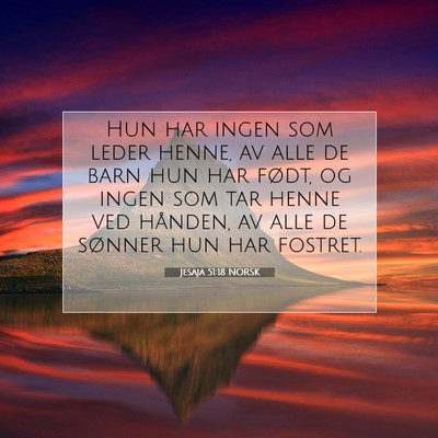 Picture 07 - Jesaja 51:18 NORSK - Hun har ingen som leder henne, av alle de barn - Bible Verse Picture
