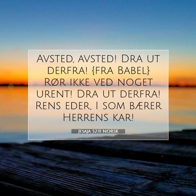 Picture 07 - Jesaja 52:11 NORSK - Avsted, avsted! Dra ut derfra! {fra Babel} Rør - Bible Verse Picture
