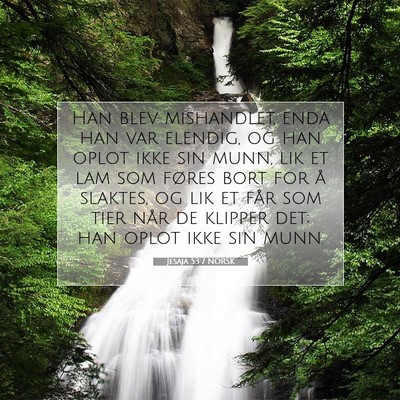 Picture 07 - Jesaja 53:7 NORSK - Han blev mishandlet, enda han var elendig, og han - Bible Verse Picture