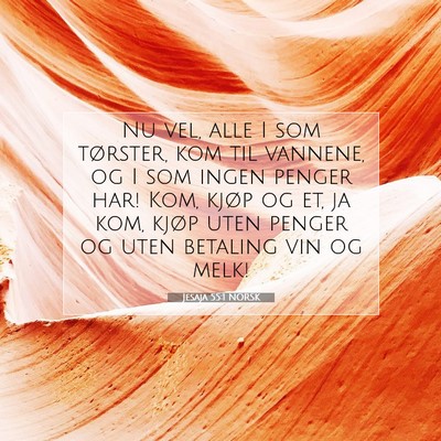 Picture 07 - Jesaja 55:1 NORSK - Nu vel, alle I som tørster, kom til vannene, og - Bible Verse Picture