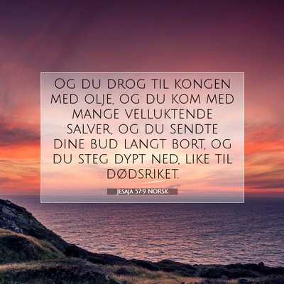 Picture 07 - Jesaja 57:9 NORSK - Og du drog til kongen med olje, og du kom med - Bible Verse Picture