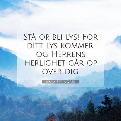 Picture 07 - Jesaja 60:1 NORSK - Stå op, bli lys! For ditt lys kommer, og Herrens - Bible Verse Picture