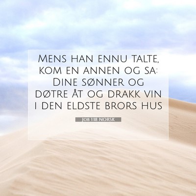 Picture 07 - Job 1:18 NORSK - Mens han ennu talte, kom en annen og sa: Dine - Bible Verse Picture