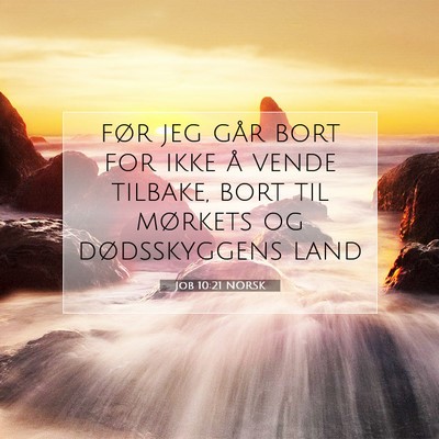 Picture 07 - Job 10:21 NORSK - før jeg går bort for ikke å vende tilbake, - Bible Verse Picture