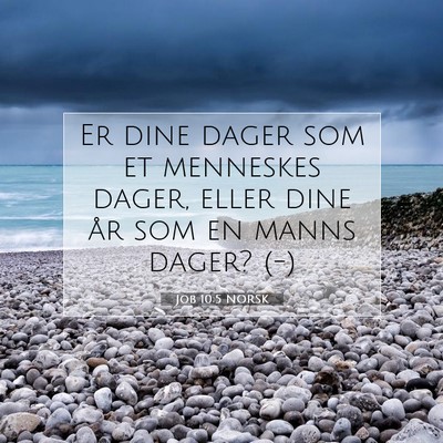 Picture 07 - Job 10:5 NORSK - Er dine dager som et menneskes dager, eller dine - Bible Verse Picture