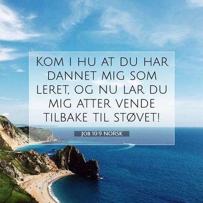 Picture 07 - Job 10:9 NORSK - Kom i hu at du har dannet mig som leret, og nu - Bible Verse Picture