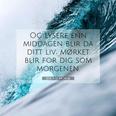 Picture 07 - Job 11:17 NORSK - Og lysere enn middagen blir da ditt liv; mørket - Bible Verse Picture