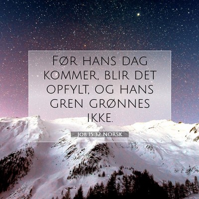 Picture 07 - Job 15:32 NORSK - Før hans dag kommer, blir det opfylt, og hans - Bible Verse Picture