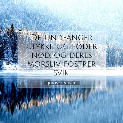 Picture 07 - Job 15:35 NORSK - De undfanger ulykke og føder nød, og deres - Bible Verse Picture