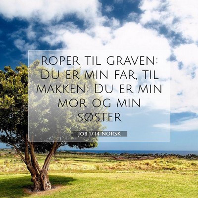Picture 07 - Job 17:14 NORSK - roper til graven: Du er min far, til makken: Du - Bible Verse Picture