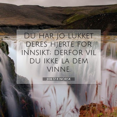 Picture 07 - Job 17:4 NORSK - Du har jo lukket deres hjerte for innsikt; derfor - Bible Verse Picture
