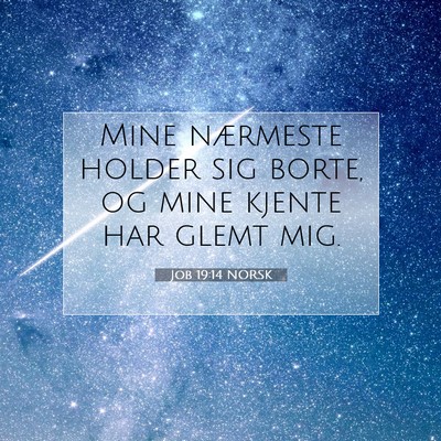 Picture 07 - Job 19:14 NORSK - Mine nærmeste holder sig borte, og mine kjente - Bible Verse Picture