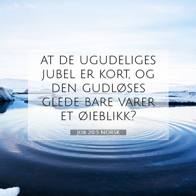 Picture 07 - Job 20:5 NORSK - at de ugudeliges jubel er kort, og den gudløses - Bible Verse Picture