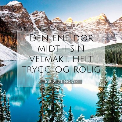 Picture 07 - Job 21:23 NORSK - Den ene dør midt i sin velmakt, helt trygg og - Bible Verse Picture