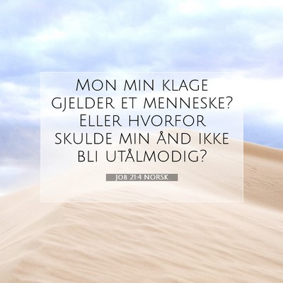 Picture 07 - Job 21:4 NORSK - Mon min klage gjelder et menneske? Eller hvorfor - Bible Verse Picture