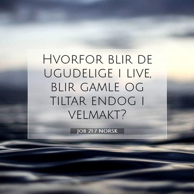 Picture 07 - Job 21:7 NORSK - Hvorfor blir de ugudelige i live, blir gamle og - Bible Verse Picture