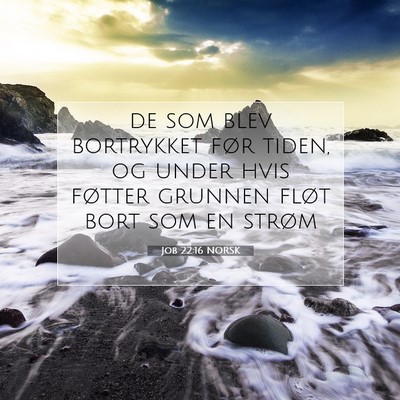 Picture 07 - Job 22:16 NORSK - de som blev bortrykket før tiden, og under hvis - Bible Verse Picture