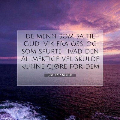 Picture 07 - Job 22:17 NORSK - de menn som sa til Gud: Vik fra oss, og som - Bible Verse Picture