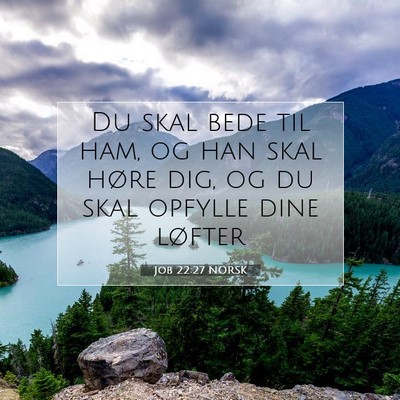 Picture 07 - Job 22:27 NORSK - Du skal bede til ham, og han skal høre dig, og - Bible Verse Picture